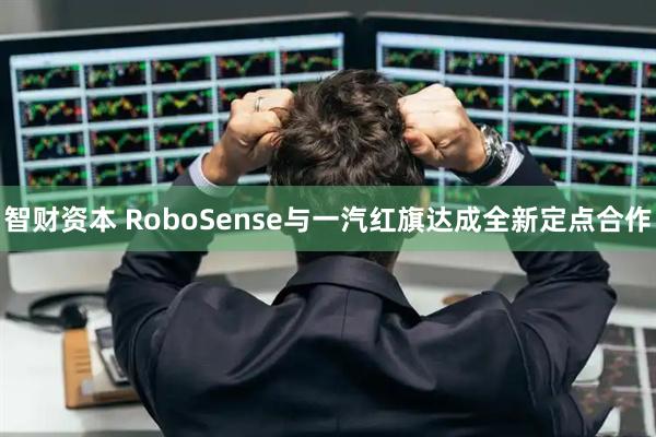 智财资本 RoboSense与一汽红旗达成全新定点合作