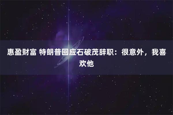 惠盈财富 特朗普回应石破茂辞职：很意外，我喜欢他